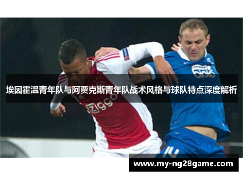 埃因霍温青年队与阿贾克斯青年队战术风格与球队特点深度解析 埃因霍温青年队与阿贾克斯青年队战术风格与球队特点深度解析